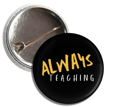 "Always Teaching" Pin